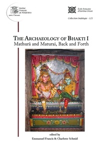 Emmanuel f edited By - The Archaeology of Bhakti I: - Mathura and Maturai, Back and Forth.