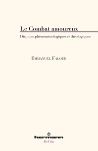 Emmanuel Falque - Le combat amoureux - Disputes phénoménologiques et théologiques.