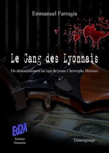 Emmanuel Farrugia - Le Gang des Lyonnais - Du démantèlement au rapt du jeune Christophe Mérieux.