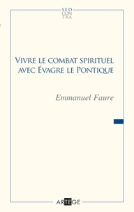 Emmanuel Faure - Vivre le combat spirituel avec Evagre le pontique.