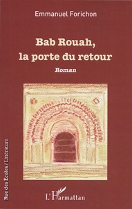 Emmanuel Forichon - Bab Rouah, la porte du retour.