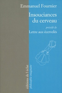 Emmanuel Fournier - Insouciances du cerveau - Précédé de Lettre aux écervelés.