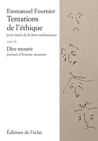 Emmanuel Fournier - Tentations de l'éthique - Petit traité de la bien-maltraitance suivi de Dire mourir, portrait d'homme mourant.