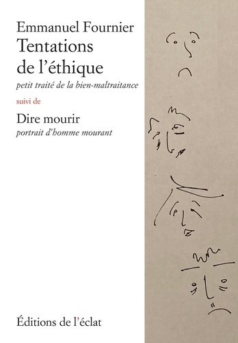 Tentations de l'éthique. Petit traité de la bien-maltraitance suivi de Dire mourir, portrait d'homme mourant