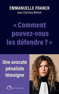 Bon téléchargement d'ebooks Comment pouvez-vous les défendre ? - Les monstres n'existent pas, les indéfendables non plus... (French Edition) par Emmanuel Franck, Caroline Glorion PDB CHM RTF