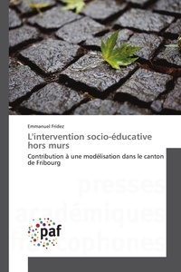 Emmanuel Fridez - L'intervention socio-éducative hors murs - Contribution à une modélisation dans le canton de Fribourg.
