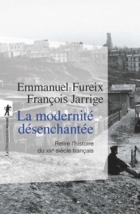 Emmanuel Fureix et François Jarrige - La modernité désenchantée - Relire l'histoire du XIXe siècle français.