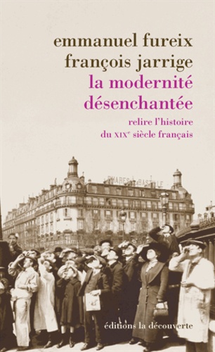 La modernité désenchantée. Relire l'histoire du XIXe siècle français