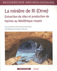 Emmanuel Ghesquière et Cyril Marcigny - La minière de Ri (Orne) - Extraction de silex et production de haches au Néolithique moyen.
