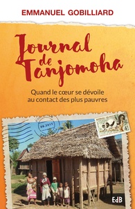 Emmanuel Gobilliard - Journal de Tanjomoha - Quand le coeur se dévoile au contact des pauvres.