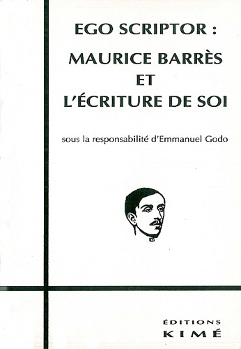 Emmanuel Godo - Ego scriptor - Maurice Barrès et l'écriture de soi.