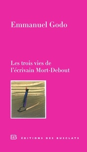 Emmanuel Godo - Les trois vies de l'écrivain Mort-Debout.