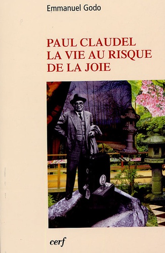 Emmanuel Godo - Paul Claudel - La vie au risque de la joie.