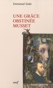 Emmanuel Godo - Une grâce obstinée Musset.