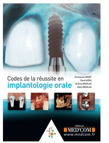 Emmanuel Gouët et David Azria - Codes de la Réussite en Implantologie Orale.