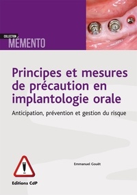 Emmanuel Gouët - Principes et mesures de précaution en implantologie orale - Anticipation, prévention et gestion du risque.