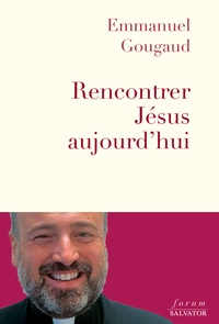 Emmanuel Gougaud - Rencontrer Jésus aujourd’hui.