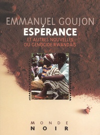Emmanuel Goujon - Espérance et autres nouvelles du génocide rwandais.