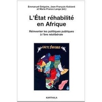 Emmanuel Grégoire et Jean-François Kobiané - L'Etat réhabilité en Afrique - Réinventer les politiques publiques à l'ère néolibérale.