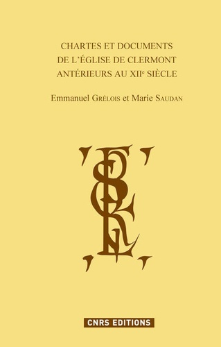 Emmanuel Grélois et Marie Saudan - Chartes et documents de l'église de Clermont antérieurs au XIIe siècle.