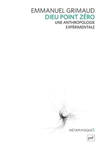 Emmanuel Grimaud - Dieu point zéro - Une anthropologie expérimentale.