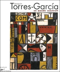 Emmanuel Guigon et  Collectif - Joaquin Torres-Garcia, Un Monde Construit. Musee D'Art Moderne Et Contemporain, Strasbourg, 24 Mai Au 8 Septembre 2002.