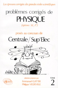 Emmanuel Guitter et Philippe Vegreville - Problemes Corriges De Physique Poses Au Concours De Centrale Sup Elec. Tome 2, Options M, P'.