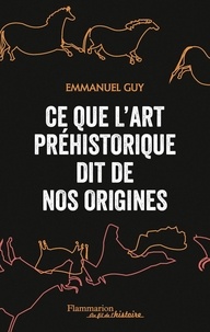 Emmanuel Guy - Ce que l'art préhistorique dit de nos origines.