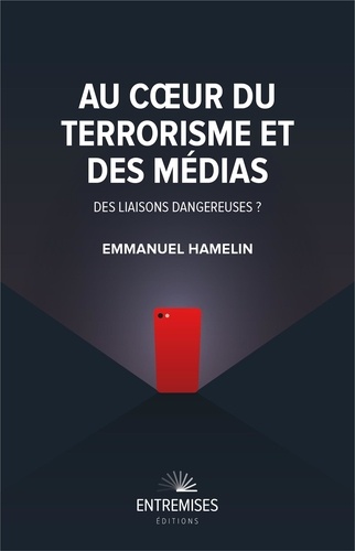 Emmanuel Hamelin - Au coeur du terrorisme et des médias - Des liaisons dangereuses ?.