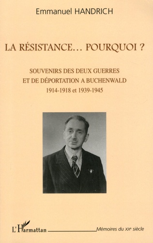 La Résistance... Pourquoi ?. Souvenirs des deux guerres et de déportation à Buchenwald, 1914-1918 et 1939-1945
