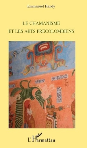 Emmanuel Handy - Le chamanisme et les arts précolombiens.