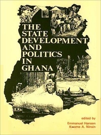 Emmanuel Hansen et Kwame A. Ninsin - The state, development and politics in Ghana.