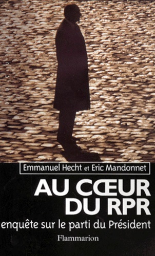 Emmanuel Hecht et Eric Mandonnet - Au Coeur Du Rpr . Enquete Sur Le Parti Du President.