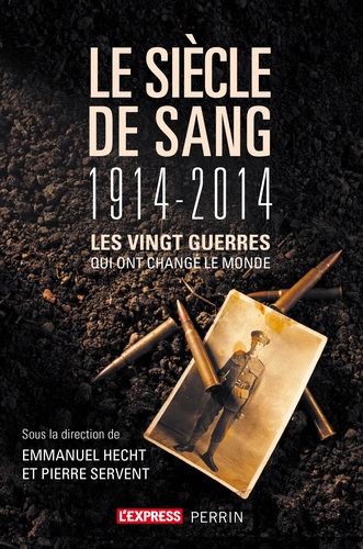 Le siècle de sang (1914-2014). Les vingt guerres qui ont changé le monde