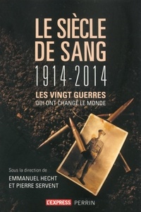 Emmanuel Hecht et Pierre Servent - Le siècle de sang (1914-2014) - Les vingt guerres qui ont changé le monde.