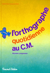 Emmanuel Henri et Gabriel Bois - L'Orthographe Quotidienne Au Cm. Programme 1995.
