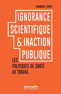 Emmanuel Henry - Ignorance scientifique et inaction publique - Les politiques de santé au travail.