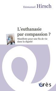 Emmanuel Hirsch - L'euthanasie par compassion ? - Manifeste pour une fin de vie dans la dignité.