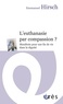 Emmanuel Hirsch - L'euthanasie par compassion ? - Manifeste pour une fin de vie dans la dignité.