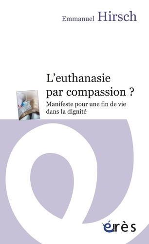 L'euthanasie par compassion ?. Manifeste pour une fin de vie dans la dignité