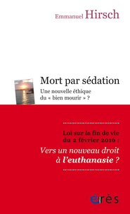 Emmanuel Hirsch - Mort par sédation - Une nouvelle éthique du "bien mourir" ?.