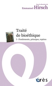 Emmanuel Hirsch - Traité de bioéthique - Tome 1, Fondements, principes, repères.