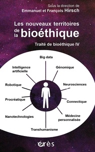 Emmanuel Hirsch et François Hirsch - Traité de bioéthique - Tome 4, Les nouveaux territoires de la bioéthique.