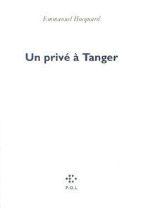 Emmanuel Hocquard - Un Privé à Tanger.