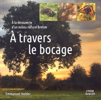 Emmanuel Holder - A travers le bocage - A la découverte d'un milieu naturel breton.
