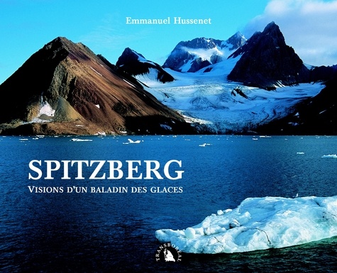 Emmanuel Hussenet - Spitzberg - Visions d'un baladin des glaces.