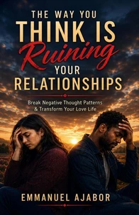 THE WAY YOU THINK IS RUINING YOUR RELATIONSHIPS How Hidden Patterns, Emotional Habits, and Silent Assumptions Destroy Love Without You Knowing