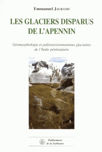 Les Glaciers Disparus De L'Apennin. Geomorphologie Et Paleoenvironnements Glaciaires De L'Italie Peninsulaire