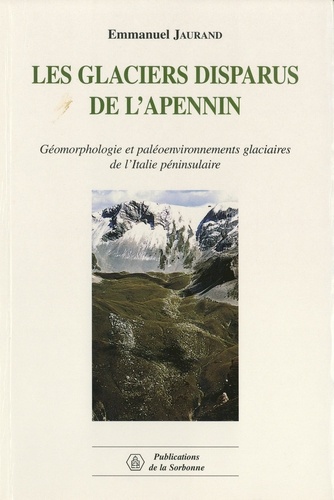 Les glaciers disparus de l'Apennin. Géomorphologie et paléoenvironnements glaciaires de l'Italie péninsulaire