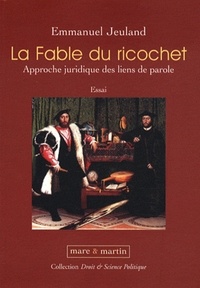 Emmanuel Jeuland - La Fable du ricochet - Approche juridique des liens de parole.